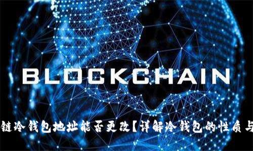 区块链冷钱包地址能否更改？详解冷钱包的性质与使用