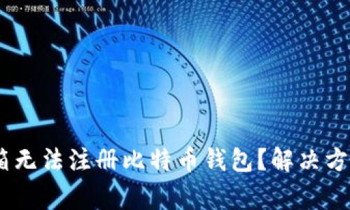 为什么QQ邮箱无法注册比特币钱包？解决方案与常见问题