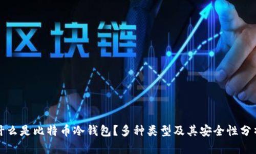 什么是比特币冷钱包？多种类型及其安全性分析