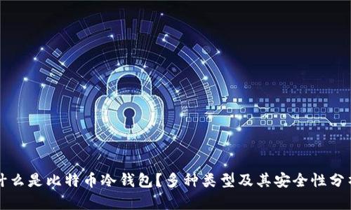 什么是比特币冷钱包？多种类型及其安全性分析