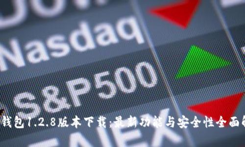 t p钱包1.2.8版本下载：最新功能与安全性全面解析