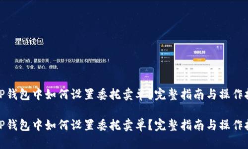 在TP钱包中如何设置委托卖单？完整指南与操作技巧

在TP钱包中如何设置委托卖单？完整指南与操作技巧