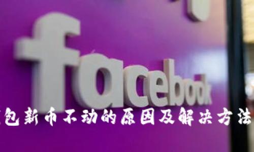 TP钱包新币不动的原因及解决方法详解