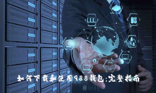 如何下载和使用988钱包：完整指南