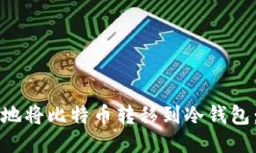 如何安全地将比特币转移到冷钱包：终极指南
