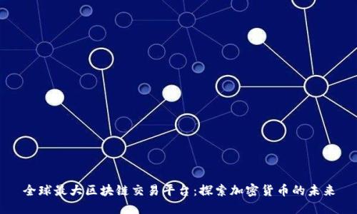 全球最大区块链交易平台：探索加密货币的未来