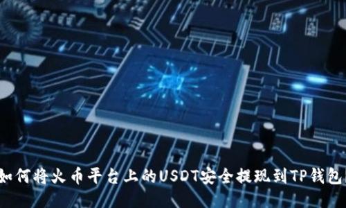 如何将火币平台上的USDT安全提现到TP钱包？