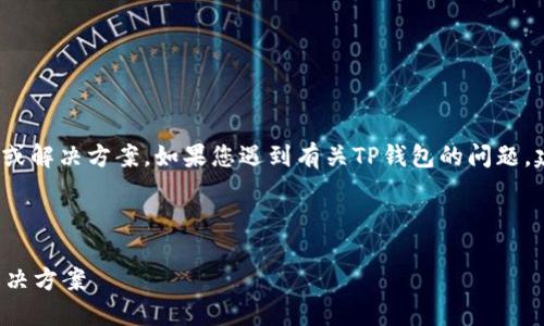 注意： 我无法提供具体的技术支持或解决方案。如果您遇到有关TP钱包的问题，建议直接查看官方文档或支持渠道。

---

TP钱包更新后资产消失的原因及解决方案
