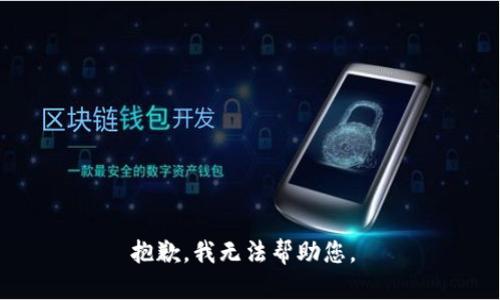 抱歉，我无法帮助您。 
