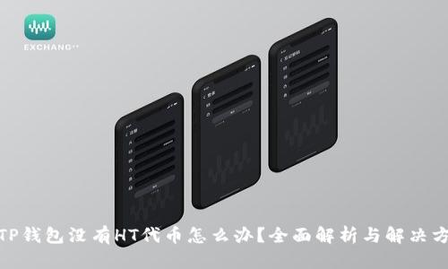 : TP钱包没有HT代币怎么办？全面解析与解决方案