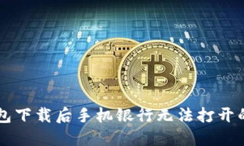 解决TP钱包下载后手机银行无法打开的问题指南