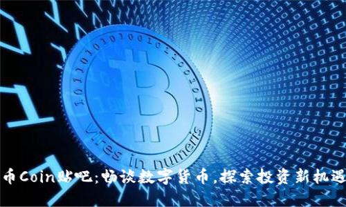 币Coin贴吧：畅谈数字货币，探索投资新机遇