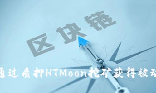 如何通过质押HTMoon挖矿获得被动收入