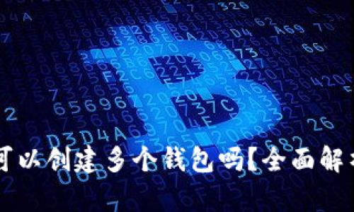 一个TP账户可以创建多个钱包吗？全面解析与实用指南