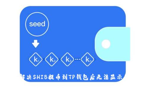 如何解决SHIB提币到TP钱包后无法显示的问题