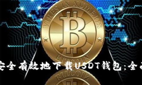 如何安全有效地下载USDT钱包：全面指南