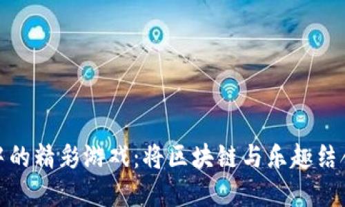 探索TP钱包中的精彩游戏：将区块链与乐趣结合的最佳选择