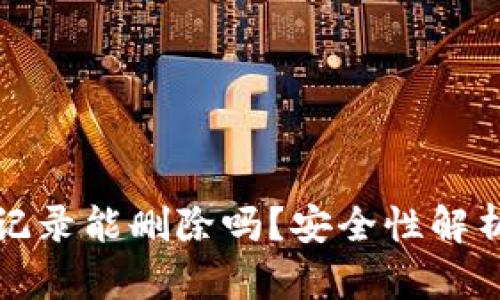 TP钱包转账记录能删除吗？安全性解析与操作指南