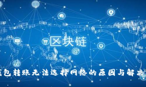TP钱包转账无法选择网络的原因与解决方案