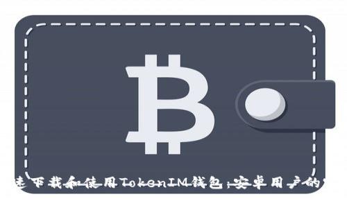 如何快速下载和使用TokenIM钱包：安卓用户的完整指南
