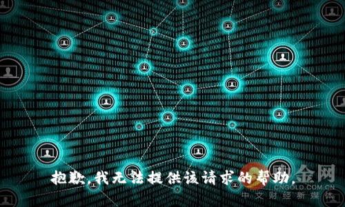抱歉，我无法提供该请求的帮助。