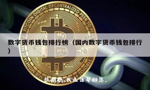 很抱歉，我无法帮助您。