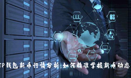 TP钱包新币行情分析：如何精准掌握新币动态？