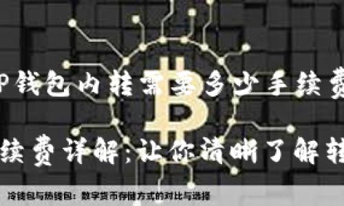 以下是围绕“TP钱包内转需要多少手续费”的内容结构：

TP钱包内转手续费详解：让你清晰了解转账成本