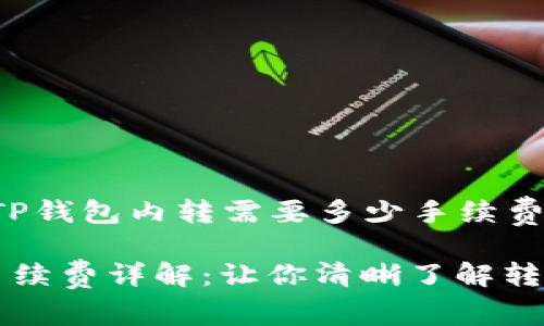 以下是围绕“TP钱包内转需要多少手续费”的内容结构：

TP钱包内转手续费详解：让你清晰了解转账成本