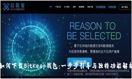 如何下载BitKeep钱包：一步步引导与独特功能解析