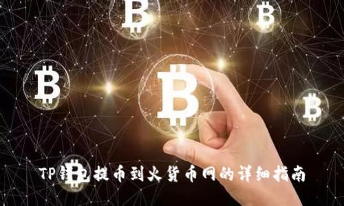 TP钱包提币到火货币网的详细指南