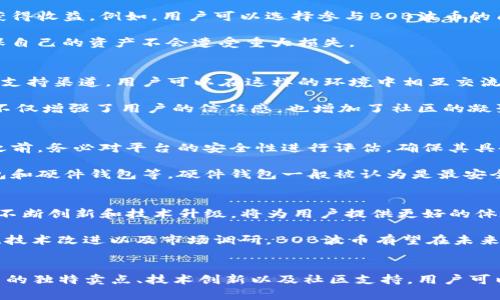 jiaoti探索BOB波币官网：区块链新时代的投资机遇与创新点/jiaoti

BOB波币, 区块链, 加密货币, 投资机会/guanjianci

引言
在数字货币的浪潮中，BOB波币作为一个新兴的加密货币，吸引了众多投资者的关注。其官方网站提供了全面的资源和信息，让用户能够深入了解这一创新的金融工具。随着科技的发展和人们对数字资产认知的提升，投资机会不断涌现，而BOB波币正站在这一浪潮的前沿。

BOB波币是什么？
BOB波币并不是简单的数字货币，而是基于先进的区块链技术开发的创新成果。它的设计理念是为了帮助普通用户更好地参与到全球金融生态系统中。通过BOB波币，用户不仅能够进行安全的交易，还能够享受到更快的转账速度和更低的交易费用。这些特点使得BOB波币在加密货币市场中独树一帜。

官方资源的重要性
BOB波币官网是获取信息的主要渠道。它不仅提供了BOB波币的背景资料，还包含了最新的市场动态、技术更新和用户指南。对于初学者而言，这些信息至关重要，因为它们能够帮助用户快速上手，避免不必要的投资风险。

一、BOB波币的独特卖点
首先，BOB波币的交易速度极快。在传统金融系统中，跨国转账可能需要数小时甚至数天，而BOB波币的交易几乎实时完成。这项优势使得用户无论身在何处，都能迅速、方便地完成交易。

其次，BOB波币的交易费用相对较低。这是因为其采用了高效的区块链技术，减少了不必要的中介费用。用户可以在进行频繁交易时，有效降低成本，最大化投资收益。

二、BOB波币的技术创新
BOB波币的背后是一系列先进的技术创新。其底层区块链采用了全新的共识机制，不仅提高了网络的安全性，还提升了交易的处理速度。这种创新为交易的即刻性和透明度提供了保障。

此外，BOB波币团队还致力于算法的，确保交易的安全性。通过引入多重签名和安全多方计算等技术，用户的资产得到了极大的保护，减少了被黑客攻击的风险。

三、投融资机会与风险
随着数字货币市场的逐渐成熟，BOB波币为投资者提供了多样化的投资机会。用户可以通过持有、交易，甚至参与多个金融产品的组合来获得收益。例如，用户可以选择参与BOB波币的质押投资，将币资产在一定时间内锁定，以获取更高的收益率。

然而，投资也伴随着风险。由于市场波动性较大，投资者在进行决策时需要谨慎。建议新手在投资前详细了解市场动态，做好风险评估，确保自己的资产不会遭受重大损失。

四、BOB波币的社区与支持
一个强大的支持社区能够帮助用户更快地了解和适应市场变化。BOB波币在这方面做得非常出色，其官方网站设有论坛、社交媒体和技术支持渠道，用户可以在这样的环境中相互交流、共同学习。

同时，波币团队定期举行线上线下的活动，使得用户能够有机会直接与开发团队进行沟通，了解未来的技术规划和市场方向。这种透明度不仅增强了用户的信任感，也增加了社区的凝聚力。

五、如何安全地购买和存储BOB波币
对于新手用户来说，购买BOB波币的第一步是找到合适的交易平台。应选择具有良好声誉、真实交易量的平台进行购买。在进行任何交易之前，务必对平台的安全性进行评估，确保其具备相应的防护措施。

购买后，安全存储BOB波币同样重要。用户应考虑将其资产转移到个人钱包，而不是在交易所上长时间存放。个人钱包的选择包括软件钱包和硬件钱包等。硬件钱包一般被认为是最安全的选择，因为它离线存储，减少了被黑客攻击的可能性。

六、未来展望
BOB波币的未来充满了无限可能性。随着全球对数字货币接受度的逐渐提高，BOB波币有望成为重要的支付手段和资产储存形式。团队的不断创新和技术升级，将为用户提供更好的体验和更多的机会。

同时，市场的不断发展也会带来更多的竞争。在这种情况下，BOB波币需要不断提升自身优势，以适应快速变化的市场需求。通过用户反馈、技术改进以及市场调研，BOB波币有望在未来继续保持竞争力。

结语
总体来看，BOB波币官网是一个汇聚知识与资源的宝藏。无论你是投资新手还是资深玩家，在这里都能找到想要的信息。通过了解BOB波币的独特卖点、技术创新以及社区支持，用户可以做出更加明智的投资决策。随着更多人参与到这一波澜壮阔的数字货币革命中，BOB波币将继续为用户提供投资机会，实现财富的增长。