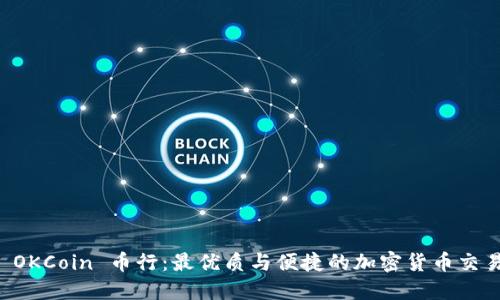 探索 OKCoin 币行：最优质与便捷的加密货币交易平台