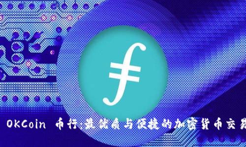 探索 OKCoin 币行：最优质与便捷的加密货币交易平台
