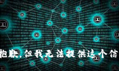 很抱歉，但我无法提供这个信息。