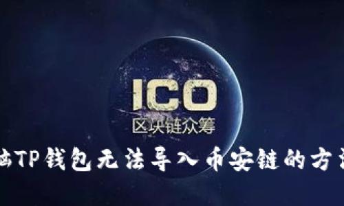 解决电脑TP钱包无法导入币安链的方法与技巧