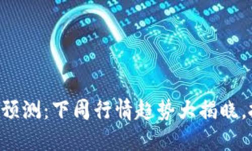 以太坊价格预测：下周行情趋势大揭晓，投资者必看！