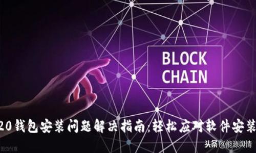 ERC20钱包安装问题解决指南：轻松应对软件安装失败