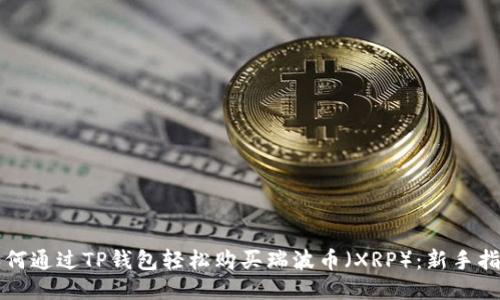 如何通过TP钱包轻松购买瑞波币（XRP）：新手指南