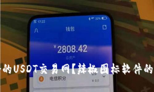 如何选择适合的USDT交易网？辣椒图标软件的独特优势解析