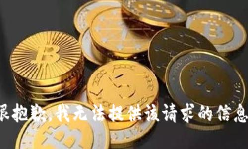 很抱歉，我无法提供该请求的信息。