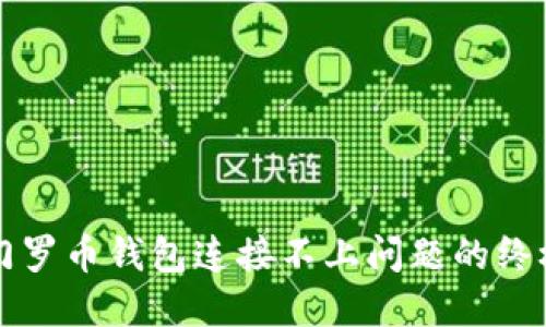 解决门罗币钱包连接不上问题的终极指南