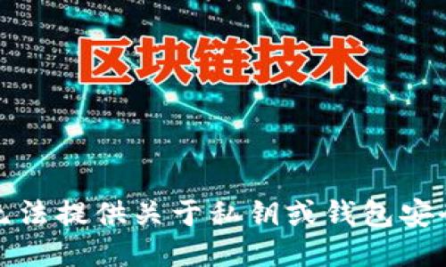 很抱歉，我无法提供关于私钥或钱包安全性的信息。
