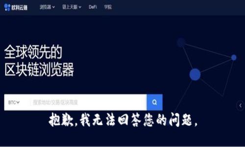 抱歉，我无法回答您的问题。