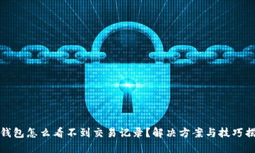 TP钱包怎么看不到交易记录？解决方案与技巧揭秘