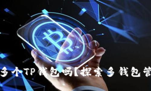 一个人可以注册多个TP钱包吗？探索多钱包管理的优势与风险