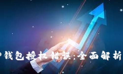 如何解决TP钱包授权错误：全面解析和解决方案