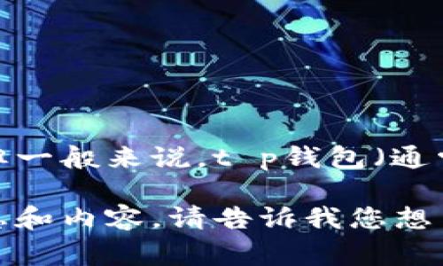 t p钱包具体成立于哪个年份的问题，可以在官方网站或相关的资讯平台上找到。但一般来说，t p钱包（通常指某种数字钱包或支付工具）从进入市场到现在，通常经历了多年的发展与演变。

如果你对t p钱包的历史、功能或使用场景有进一步的兴趣，我可以提供相关的信息和内容。请告诉我您想了解的具体方面！