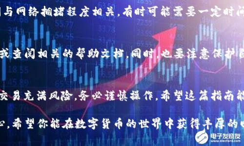 将BNB（币安币）转入TP钱包（通常指Trust Wallet或者其他类似的钱包）是一个相对简单的过程，但却需要仔细的步骤和注意事项。以下是详细的操作指南：

1. 准备工作
在进行任何交易前，首先要确保你拥有BNB以及TP钱包的安装和设置。确保TP钱包已经安装在你的设备上，并且已经完成基本设置，包括恢复或者创建钱包地址。

2. 获取TP钱包地址
打开你的TP钱包应用。通常在主界面，你会看到“接收”或“收款”的选项。点击这个选项，将会生成一个独特的钱包地址和二维码。这个地址是你将BNB发送到TP钱包的目标地址。请确保复制这个地址，注意不要出错。

3. 登录你的交易所账户
要将BNB发送到TP钱包，你需要从一个交易所账户中提取BNB。常用的交易所包括币安、火币等。登录到你的交易所账户，并确保你有足够的BNB可以进行转账。

4. 发起转出操作
在交易所的账户界面，找到“提现”或“转出”的选项。选择BNB作为提现的数字货币。在提现界面，将之前复制的TP钱包地址粘贴到指定的地址栏中。请务必仔细核对，以确保没有错误。

5. 确定提现金额
在交易所，你需要输入要提现的BNB数量。确保你留有一定的BNB用于支付交易手续费。不同交易所的手续费和提现限制可能有所不同，请务必查看相关信息。

6. 完成身份验证
为保障安全，很多交易所会在提现时要求进行身份验证。这可能包括手机验证、电子邮件确认等。请根据系统提示完成所有验证步骤。

7. 提交提现请求
核对所有信息无误后，点击“提交”或“确认”按钮，发起提现请求。通常交易所会在提交后稍作处理，可能需要几分钟到几个小时来完成转账。

8. 查看转账状态
在你的交易所账户中，查看提现记录，确认交易状态。如果状态显示为“已完成”，那么BNB已经成功发出。此时，你可以回到TP钱包中查看是否到账。

9. 确认到账
打开你的TP钱包，检查BNB是否已成功到账。如果一切顺利，转账过程应该很快。通常资金到账时间与网络拥堵程度相关，有时可能需要一定时间。

10. 处理常见问题
如在转账过程中遇到任何问题，比如地址错误、转账失败或资金未到账等，建议你联系交易所客服或查阅相关的帮助文档。同时，也要注意保护自己的账户安全，防止钓鱼网站和网络诈骗。

总结
将BNB转入TP钱包并不是一个复杂的过程，但需要遵循一定的步骤，确保每一步都准确。数字货币交易充满风险，务必谨慎操作。希望这篇指南能帮助到你顺利转移BNB到TP钱包。注意保持你的私钥和助记词安全，这关系到你数字资产的安全。

确保遵循教程中的每一步，不仅可以顺利完成转账，还有助于增强你对数字货币操作的理解与信心。希望你能在数字货币的世界中获得丰厚的回报。