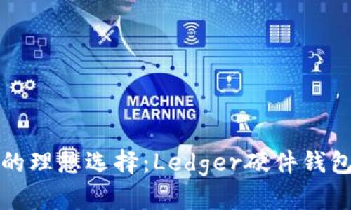 保护资产的理想选择：Ledger硬件钱包全面解析